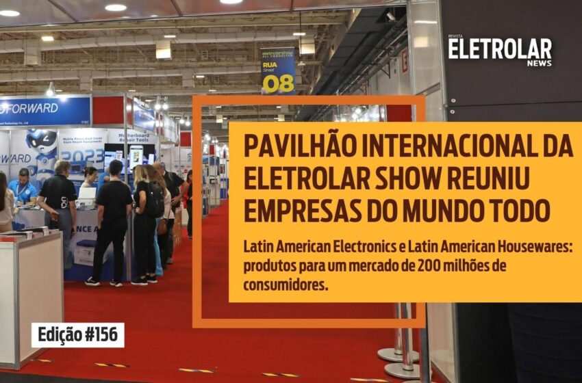  16ª ES: PAVILHÃO INTERNACIONAL DA ELETROLAR SHOW REUNIU EMPRESAS DO MUNDO TODO