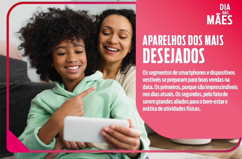  Dia das Mães / Smartphones e Wearables